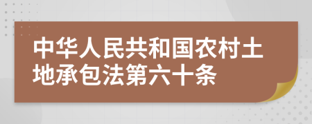 中华人民共和国农村土地承包法第六十条