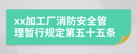 xx加工厂消防安全管理暂行规定第五十五条