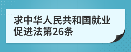 求中华人民共和国就业促进法第26条