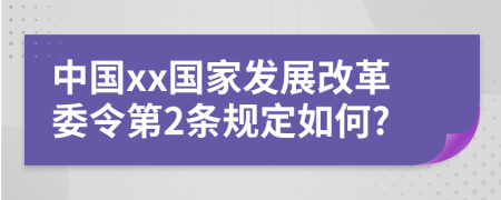 中国xx国家发展改革委令第2条规定如何?