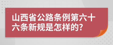 山西省公路条例第六十六条新规是怎样的?
