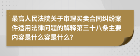 最高人民法院关于审理买卖合同纠纷案件适用法律问题的解释第三十八条主要内容是什么容是什么？