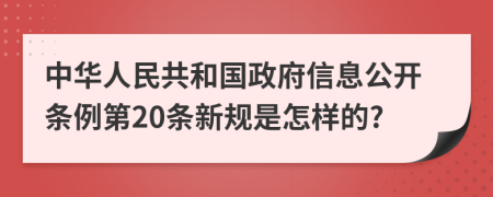 中华人民共和国政府信息公开条例第20条新规是怎样的?