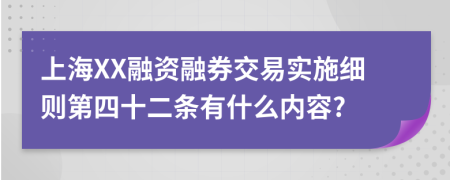 上海XX融资融券交易实施细则第四十二条有什么内容?