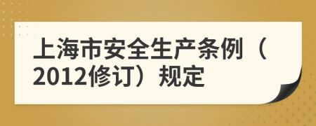 上海市安全生产条例（2012修订）规定