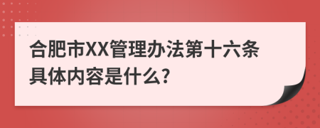 合肥市XX管理办法第十六条具体内容是什么?