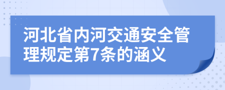 河北省内河交通安全管理规定第7条的涵义