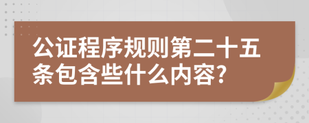 公证程序规则第二十五条包含些什么内容?