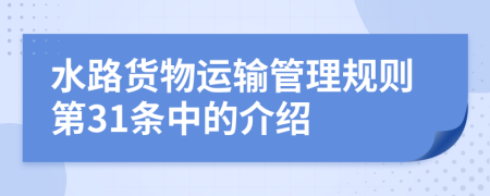 水路货物运输管理规则第31条中的介绍