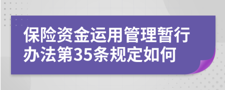 保险资金运用管理暂行办法第35条规定如何