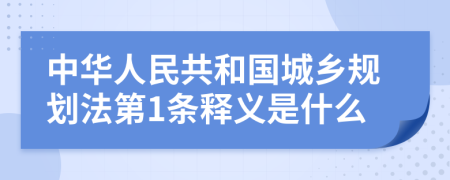 中华人民共和国城乡规划法第1条释义是什么