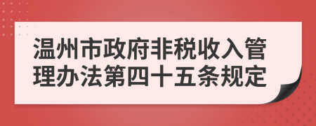 温州市政府非税收入管理办法第四十五条规定