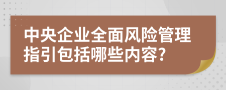 中央企业全面风险管理指引包括哪些内容?