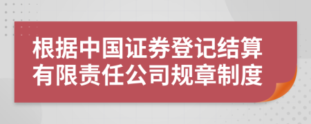 根据中国证券登记结算有限责任公司规章制度