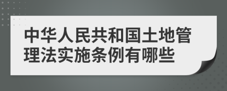 中华人民共和国土地管理法实施条例有哪些