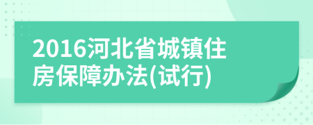 2016河北省城镇住房保障办法(试行)