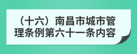 （十六）南昌市城市管理条例第六十一条内容