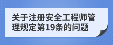 关于注册安全工程师管理规定第19条的问题