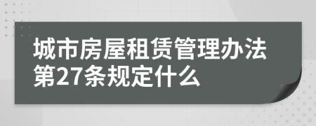 城市房屋租赁管理办法第27条规定什么