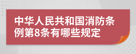 中华人民共和国消防条例第8条有哪些规定