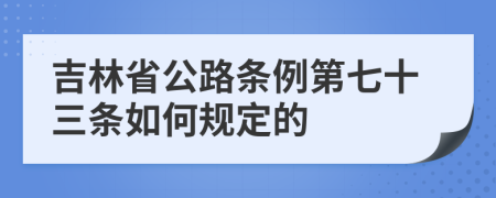 吉林省公路条例第七十三条如何规定的