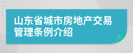 山东省城市房地产交易管理条例介绍