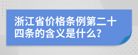 浙江省价格条例第二十四条的含义是什么？