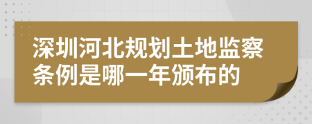 深圳河北规划土地监察条例是哪一年颁布的