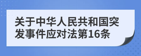 关于中华人民共和国突发事件应对法第16条