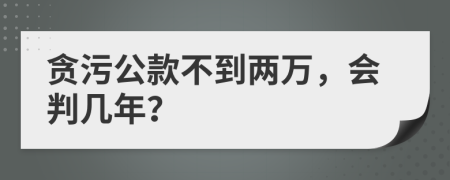 贪污公款不到两万，会判几年？