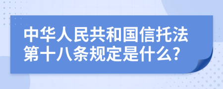 中华人民共和国信托法第十八条规定是什么?