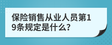 保险销售从业人员第19条规定是什么？