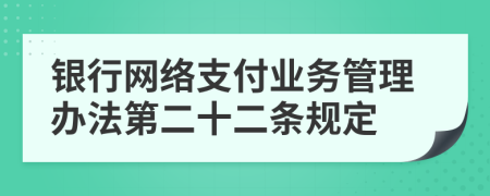 银行网络支付业务管理办法第二十二条规定