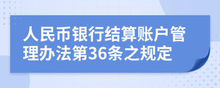 人民币银行结算账户管理办法第36条之规定