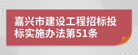 嘉兴市建设工程招标投标实施办法第51条