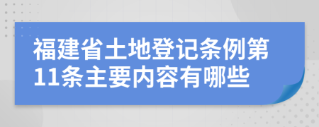福建省土地登记条例第11条主要内容有哪些
