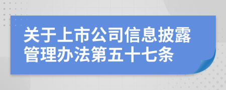 关于上市公司信息披露管理办法第五十七条