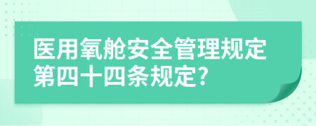 医用氧舱安全管理规定第四十四条规定?