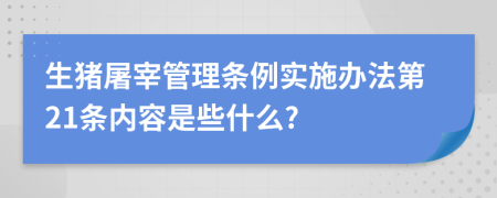 生猪屠宰管理条例实施办法第21条内容是些什么?