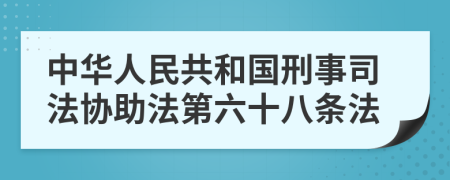 中华人民共和国刑事司法协助法第六十八条法