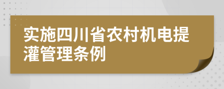 实施四川省农村机电提灌管理条例