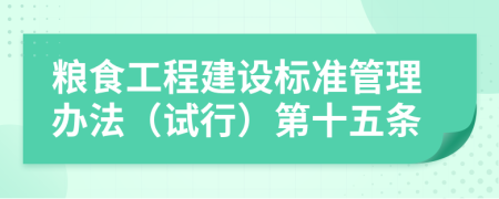 粮食工程建设标准管理办法（试行）第十五条