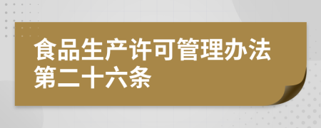 食品生产许可管理办法第二十六条