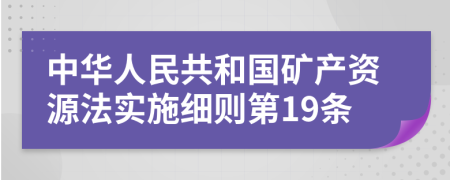 中华人民共和国矿产资源法实施细则第19条