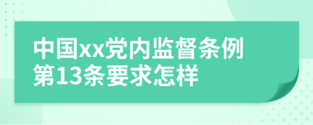 中国xx党内监督条例第13条要求怎样
