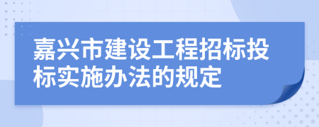 嘉兴市建设工程招标投标实施办法的规定