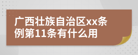 广西壮族自治区xx条例第11条有什么用