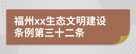 福州xx生态文明建设条例第三十二条