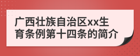 广西壮族自治区xx生育条例第十四条的简介