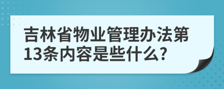 吉林省物业管理办法第13条内容是些什么?